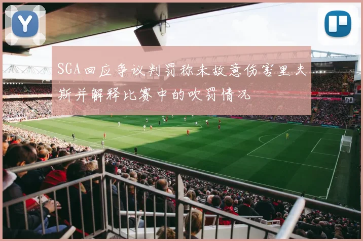 SGA回应争议判罚称未故意伤害里夫斯并解释比赛中的吹罚情况