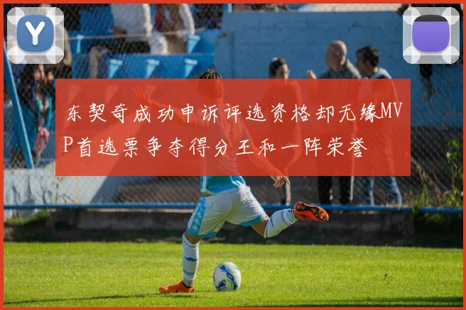 东契奇成功申诉评选资格却无缘MVP首选票争夺得分王和一阵荣誉