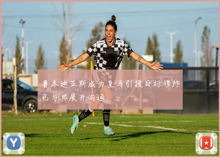 鲁本迪亚斯成为皇马引援目标穆帅已与其展开沟通